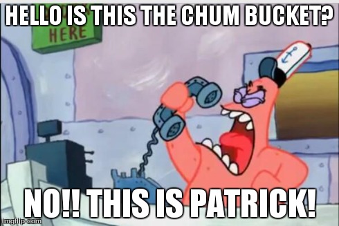 NO THIS IS PATRICK | HELLO IS THIS THE CHUM BUCKET? NO!! THIS IS PATRICK! | image tagged in no this is patrick | made w/ Imgflip meme maker
