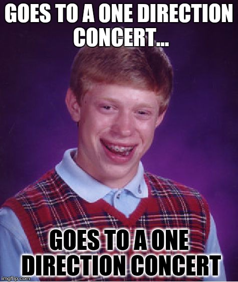 Bad Luck Brian Meme | GOES TO A ONE DIRECTION CONCERT... GOES TO A ONE DIRECTION CONCERT | image tagged in memes,bad luck brian | made w/ Imgflip meme maker