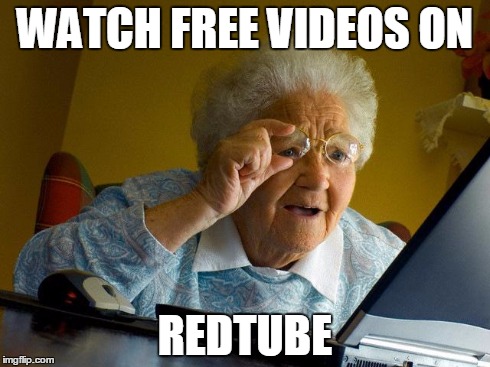 Grandma Finds The Internet Meme | WATCH FREE VIDEOS ON REDTUBE | image tagged in memes,grandma finds the internet | made w/ Imgflip meme maker