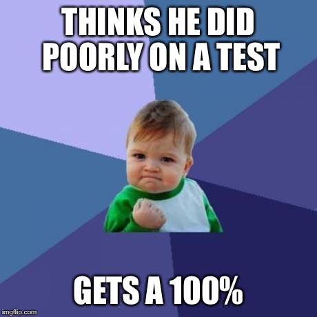 Success Kid | THINKS HE DID POORLY ON A TEST GETS A 100% | image tagged in memes,success kid | made w/ Imgflip meme maker