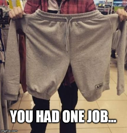 You had one job | YOU HAD ONE JOB... | image tagged in funny,clothes | made w/ Imgflip meme maker