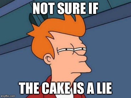 Futurama Fry | NOT SURE IF THE CAKE IS A LIE | image tagged in memes,futurama fry | made w/ Imgflip meme maker