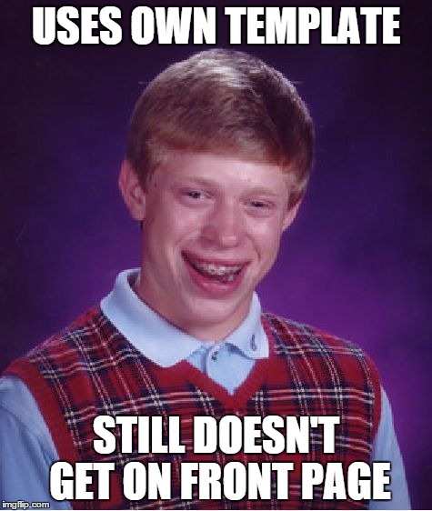 Bad Luck Brian | USES OWN TEMPLATE STILL DOESN'T GET ON FRONT PAGE | image tagged in memes,bad luck brian | made w/ Imgflip meme maker