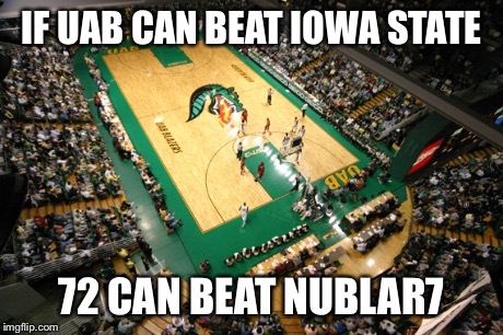 IF UAB CAN BEAT IOWA STATE 72 CAN BEAT NUBLAR7 | made w/ Imgflip meme maker