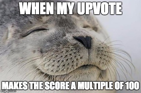 Satisfied Seal | WHEN MY UPVOTE MAKES THE SCORE A MULTIPLE OF 100 | image tagged in memes,satisfied seal | made w/ Imgflip meme maker