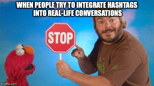*sigh* | WHEN PEOPLE TRY TO INTEGRATE HASHTAGS INTO REAL-LIFE CONVERSATIONS | image tagged in jack black elmo stop,memes,elmo,jack black,stop,hashtag | made w/ Imgflip meme maker