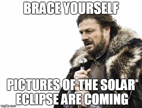 Brace Yourselves X is Coming Meme | BRACE YOURSELF PICTURES OF THE SOLAR ECLIPSE ARE COMING | image tagged in memes,brace yourselves x is coming | made w/ Imgflip meme maker