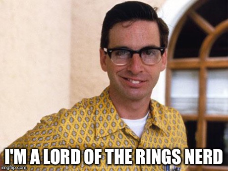 nerds | I'M A LORD OF THE RINGS NERD | image tagged in nerds | made w/ Imgflip meme maker