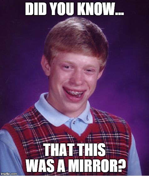 Bad Luck Brian Meme | DID YOU KNOW... THAT THIS WAS A MIRROR? | image tagged in memes,bad luck brian | made w/ Imgflip meme maker