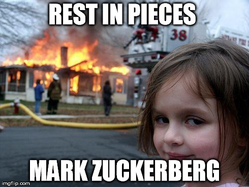 Disaster Girl | REST IN PIECES MARK ZUCKERBERG | image tagged in memes,disaster girl | made w/ Imgflip meme maker