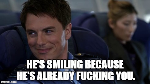 jack harkness has you already | HE'S SMILING BECAUSE HE'S ALREADY F**KING YOU. | image tagged in jack harkness | made w/ Imgflip meme maker