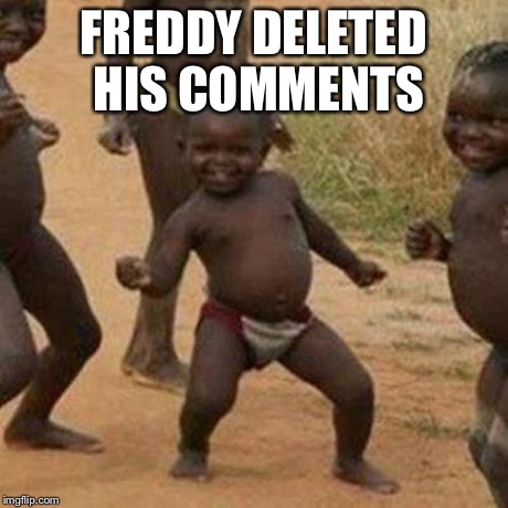 Third World Success Kid Meme | FREDDY DELETED HIS COMMENTS | image tagged in memes,third world success kid | made w/ Imgflip meme maker