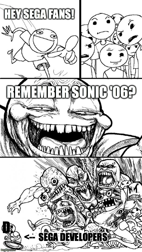 Hey Internet | HEY SEGA FANS! REMEMBER SONIC '06? <--  SEGA DEVELOPERS D: | image tagged in memes,hey internet | made w/ Imgflip meme maker