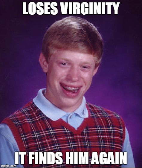 Bad Luck Brian | LOSES VIRGINITY IT FINDS HIM AGAIN | image tagged in memes,bad luck brian | made w/ Imgflip meme maker