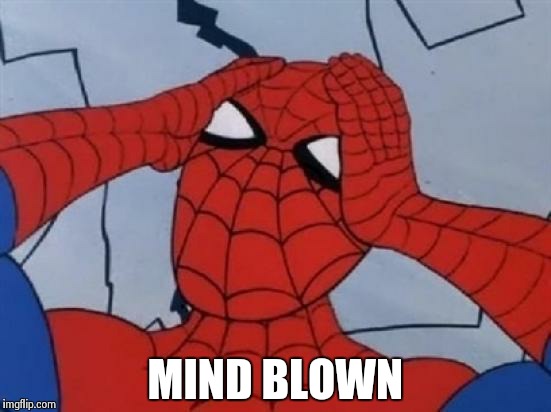 Spiderman is Confused. | MIND BLOWN | image tagged in spiderman is confused | made w/ Imgflip meme maker
