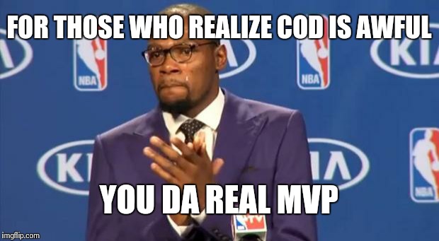 You The Real MVP | FOR THOSE WHO REALIZE COD IS AWFUL YOU DA REAL MVP | image tagged in memes,you the real mvp | made w/ Imgflip meme maker