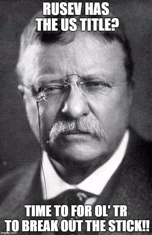 you fucked up, rusev | RUSEV HAS THE US TITLE? TIME TO FOR OL' TR TO BREAK OUT THE STICK!! | image tagged in teddy roosevelt,rusev,wrestling | made w/ Imgflip meme maker