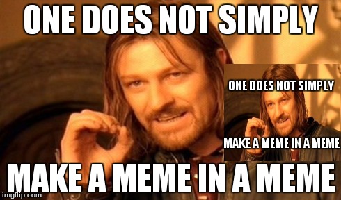 Memes - Duplicating themselves | Memes - Duplicating themselves | ONE DOES NOT SIMPLY MAKE A MEME IN A MEME ONE DOES NOT SIMPLY MAKE A MEME IN A MEME | image tagged in memes,one does not simply | made w/ Imgflip meme maker