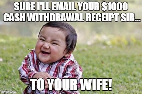 Evil Toddler | SURE I'LL EMAIL YOUR $1000 CASH WITHDRAWAL RECEIPT SIR... TO YOUR WIFE! | image tagged in memes,evil toddler | made w/ Imgflip meme maker
