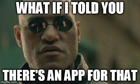 Matrix Morpheus Meme | WHAT IF I TOLD YOU THERE'S AN APP FOR THAT | image tagged in memes,matrix morpheus | made w/ Imgflip meme maker