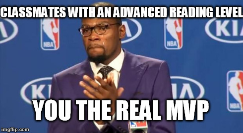 You The Real MVP Meme | CLASSMATES WITH AN ADVANCED READING LEVEL YOU THE REAL MVP | image tagged in memes,you the real mvp | made w/ Imgflip meme maker
