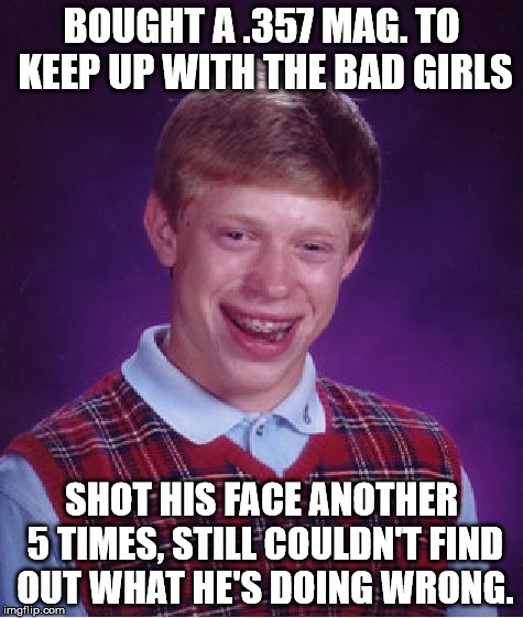 Sniper | BOUGHT A .357 MAG. TO KEEP UP WITH THE BAD GIRLS SHOT HIS FACE ANOTHER 5 TIMES, STILL COULDN'T FIND OUT WHAT HE'S DOING WRONG. | image tagged in memes,bad luck brian | made w/ Imgflip meme maker