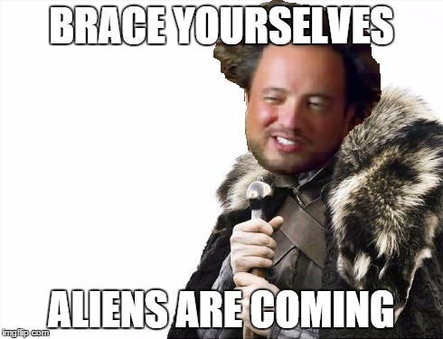 ALIENS!! (again) | BRACE YOURSELVES ALIENS ARE COMING | image tagged in brace yourselves x is coming,ancient aliens,aliens | made w/ Imgflip meme maker