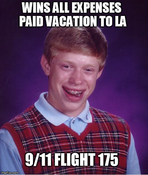 Bad Luck Brian | WINS ALL EXPENSES PAID VACATION TO LA 9/11 FLIGHT 175 | image tagged in memes,bad luck brian | made w/ Imgflip meme maker