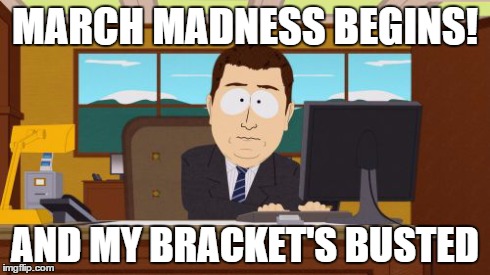 Aaaaand Its Gone | MARCH MADNESS BEGINS! AND MY BRACKET'S BUSTED | image tagged in memes,aaaaand its gone | made w/ Imgflip meme maker