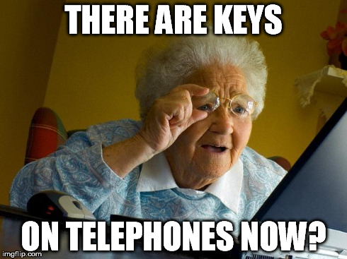 Grandma Finds The Internet Meme | THERE ARE KEYS ON TELEPHONES NOW? | image tagged in memes,grandma finds the internet | made w/ Imgflip meme maker