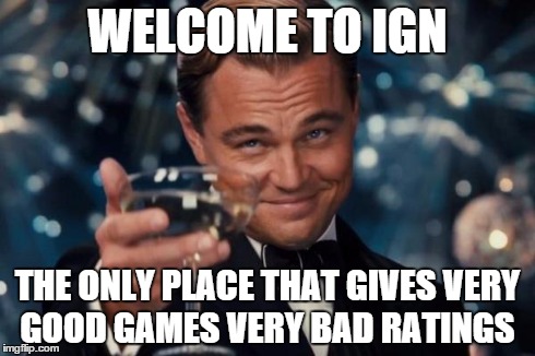 Leonardo Dicaprio Cheers | WELCOME TO IGN THE ONLY PLACE THAT GIVES VERY GOOD GAMES VERY BAD RATINGS | image tagged in memes,leonardo dicaprio cheers | made w/ Imgflip meme maker