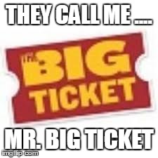 THEY CALL ME .... MR. BIG TICKET | image tagged in mr big ticket | made w/ Imgflip meme maker