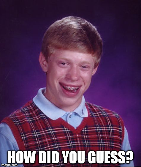 Bad Luck Brian Meme | HOW DID YOU GUESS? | image tagged in memes,bad luck brian | made w/ Imgflip meme maker
