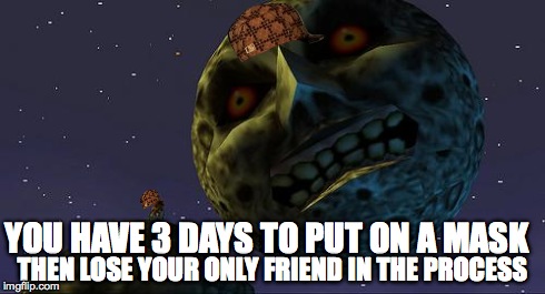 Majoras Mask Moon | YOU HAVE 3 DAYS TO PUT ON A MASK THEN LOSE YOUR ONLY FRIEND IN THE PROCESS | image tagged in majoras mask moon,scumbag | made w/ Imgflip meme maker