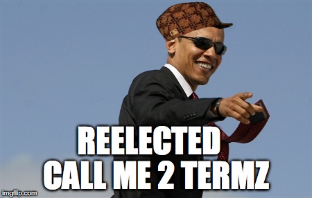 Cool Obama | REELECTED CALL ME 2 TERMZ | image tagged in memes,cool obama,scumbag | made w/ Imgflip meme maker