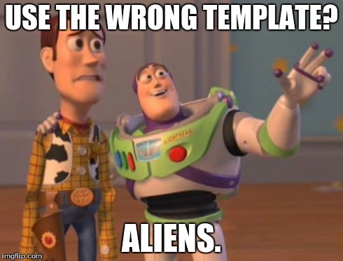 Aliens are more confusing than they appear | USE THE WRONG TEMPLATE? ALIENS. | image tagged in memes,x x everywhere | made w/ Imgflip meme maker