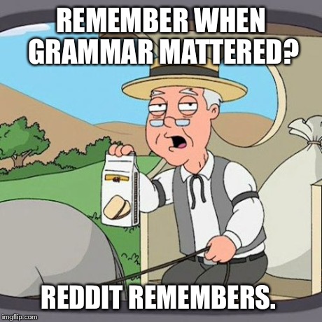 Pepperidge Farm Remembers | REMEMBER WHEN GRAMMAR MATTERED? REDDIT REMEMBERS. | image tagged in memes,pepperidge farm remembers | made w/ Imgflip meme maker