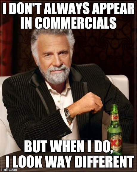 The Most Interesting Man In The World | I DON'T ALWAYS APPEAR IN COMMERCIALS BUT WHEN I DO, I LOOK WAY DIFFERENT | image tagged in memes,the most interesting man in the world | made w/ Imgflip meme maker