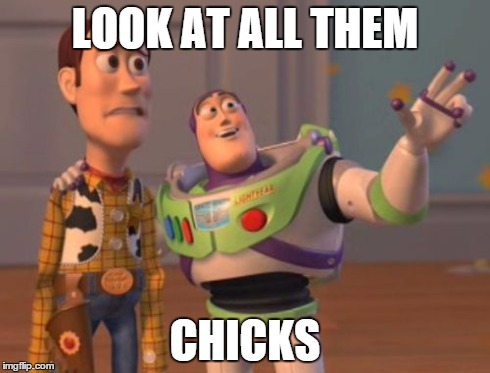 X, X Everywhere Meme | LOOK AT ALL THEM CHICKS | image tagged in memes,x x everywhere | made w/ Imgflip meme maker