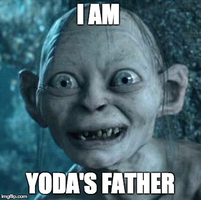 Gollum | I AM YODA'S FATHER | image tagged in memes,gollum | made w/ Imgflip meme maker