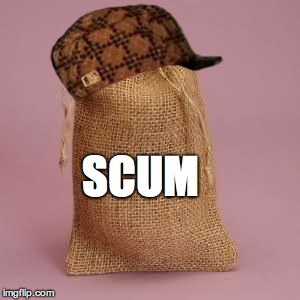 The Real Scumbag | SCUM | image tagged in scumbag | made w/ Imgflip meme maker