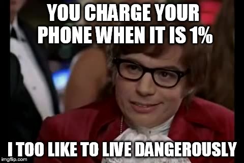 I Too Like To Live Dangerously | YOU CHARGE YOUR PHONE WHEN IT IS 1% I TOO LIKE TO LIVE DANGEROUSLY | image tagged in memes,i too like to live dangerously | made w/ Imgflip meme maker