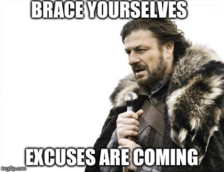 Brace Yourselves X is Coming Meme | BRACE YOURSELVES EXCUSES ARE COMING | image tagged in memes,brace yourselves x is coming | made w/ Imgflip meme maker