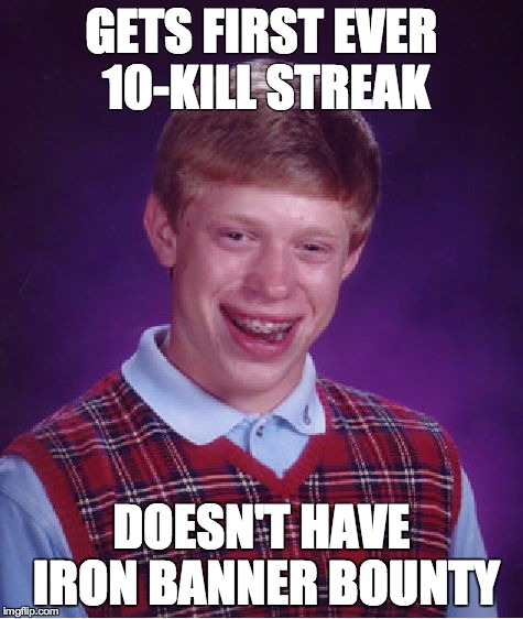 Bad Luck Brian Meme | GETS FIRST EVER 10-KILL STREAK DOESN'T HAVE IRON BANNER BOUNTY | image tagged in memes,bad luck brian,DestinyMemes | made w/ Imgflip meme maker