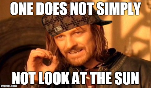 One Does Not Simply Meme | ONE DOES NOT SIMPLY NOT LOOK AT THE SUN | image tagged in memes,one does not simply,scumbag | made w/ Imgflip meme maker