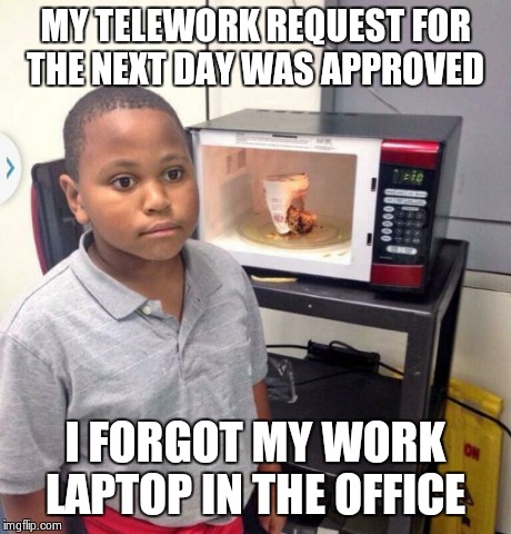 noodles kid | MY TELEWORK REQUEST FOR THE NEXT DAY WAS APPROVED I FORGOT MY WORK LAPTOP IN THE OFFICE | image tagged in noodles kid | made w/ Imgflip meme maker