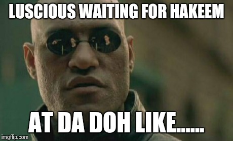 Matrix Morpheus | LUSCIOUS WAITING FOR HAKEEM AT DA DOH LIKE...... | image tagged in memes,matrix morpheus | made w/ Imgflip meme maker