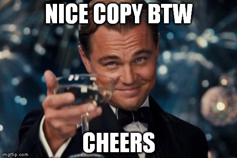 Leonardo Dicaprio Cheers Meme | NICE COPY BTW CHEERS | image tagged in memes,leonardo dicaprio cheers | made w/ Imgflip meme maker