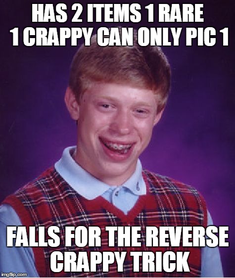 Bad Luck Brian Meme | HAS 2 ITEMS 1 RARE 1 CRAPPY CAN ONLY PIC 1 FALLS FOR THE REVERSE CRAPPY TRICK | image tagged in memes,bad luck brian | made w/ Imgflip meme maker