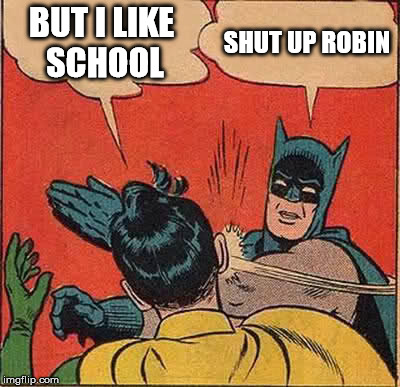 Batman Slapping Robin Meme | BUT I LIKE SCHOOL SHUT UP ROBIN | image tagged in memes,batman slapping robin | made w/ Imgflip meme maker